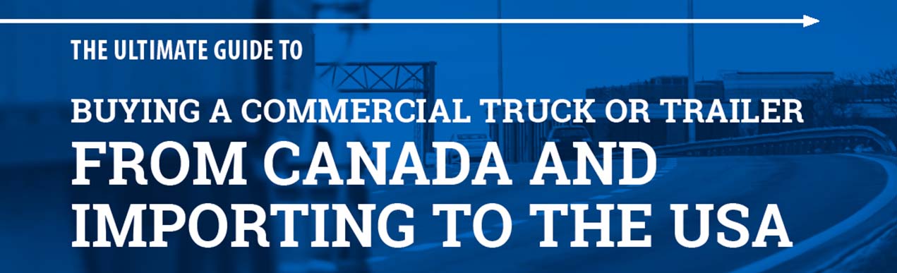 Image with text "Buying a Commercial Truck or Trailer From Canada and Importing to the USA"